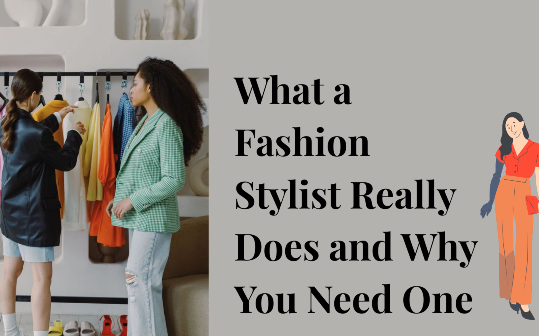 What a Fashion Stylist Really Does and Why You Need One