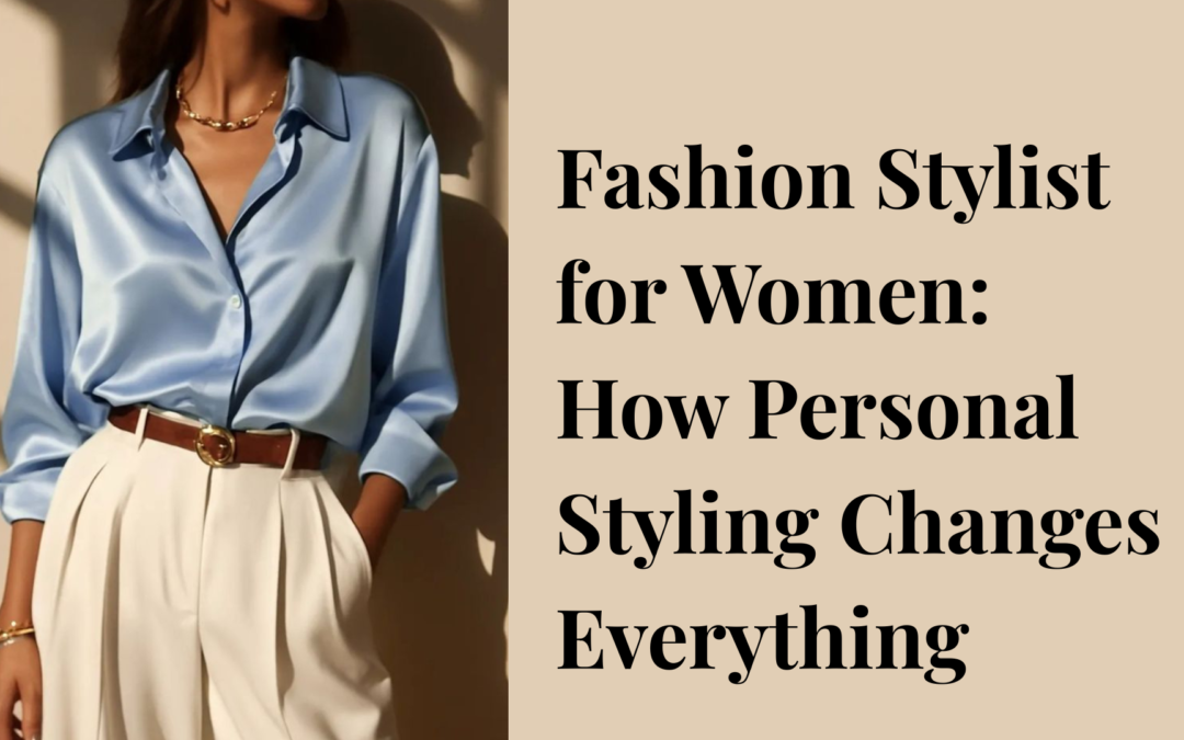 Fashion Stylist for Women: How Personal Styling Changes Everything