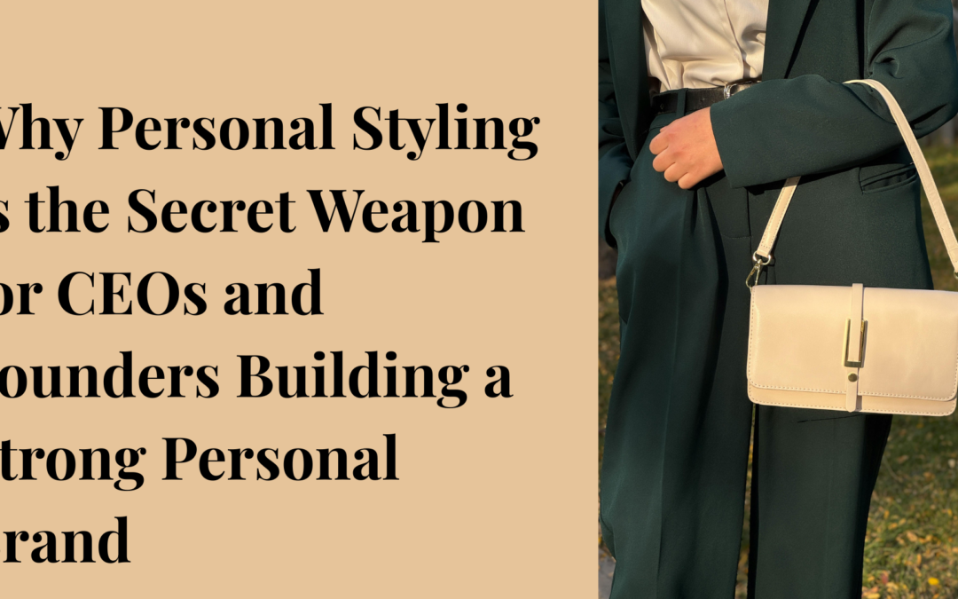 Why Personal Styling Is the Secret Weapon for CEOs and Founders Building a Strong Personal Brand