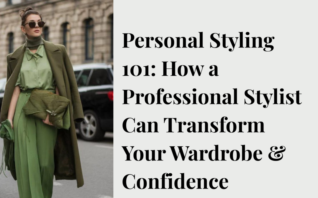 Personal Styling 101: How a Professional Stylist Can Transform Your Wardrobe & Confidence