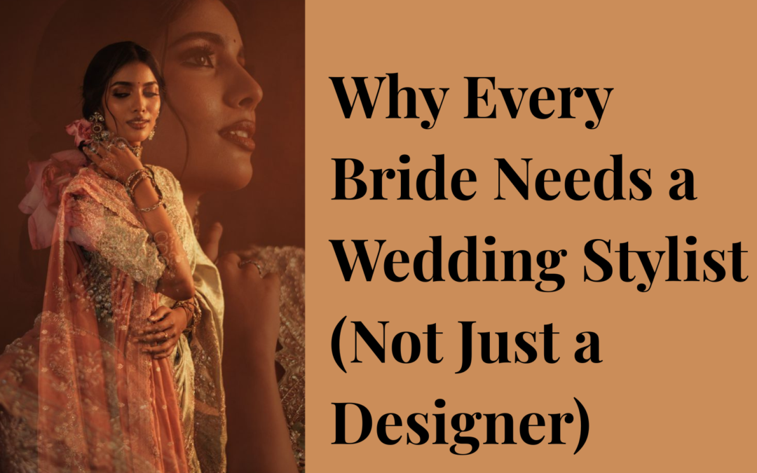 Why Every Bride Needs a Wedding Stylist (Not Just a Designer)