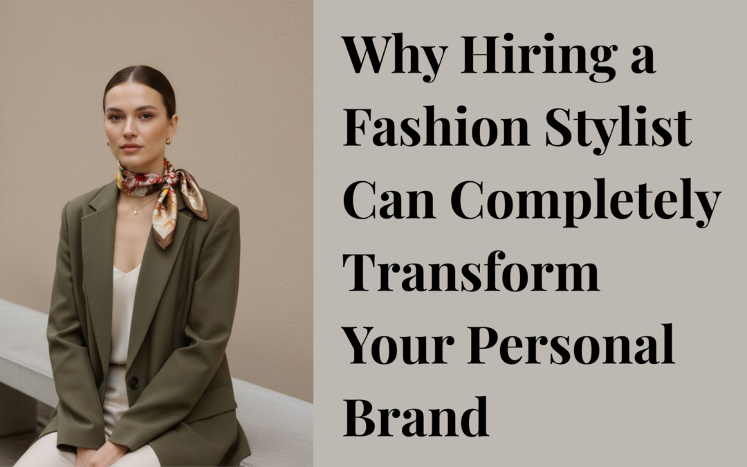 Why Hiring a Fashion Stylist Can Completely Transform Your Personal Brand