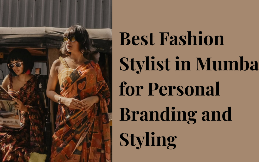 Best Fashion Stylist in Mumbai for Personal Branding and Styling