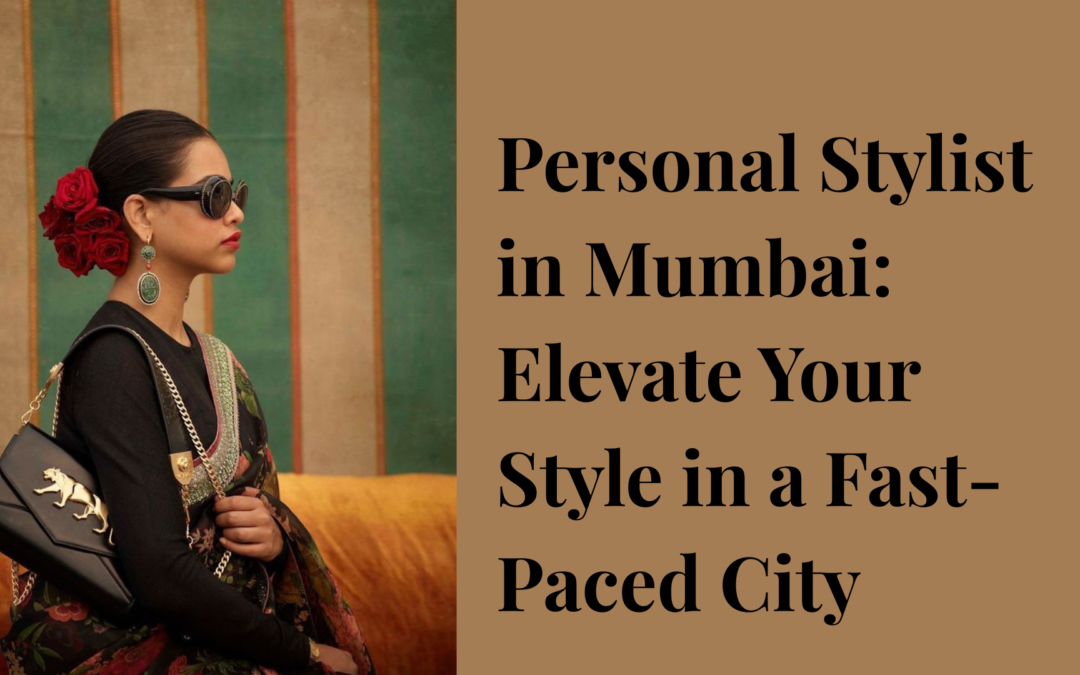Personal Stylist in Mumbai: Elevate Your Style in a Fast-Paced City