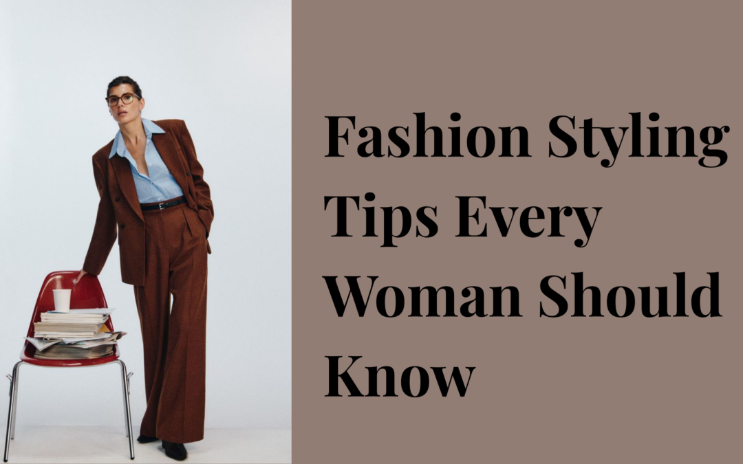 Fashion Styling Tips Every Woman Should Know