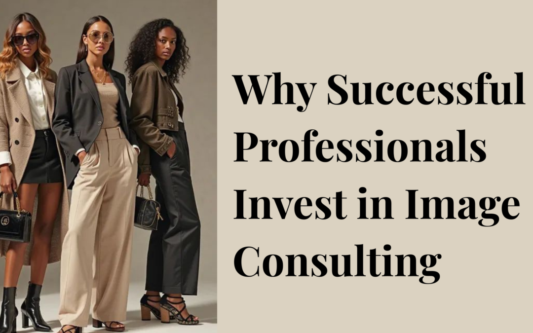 Why Successful Professionals Invest in Image Consulting