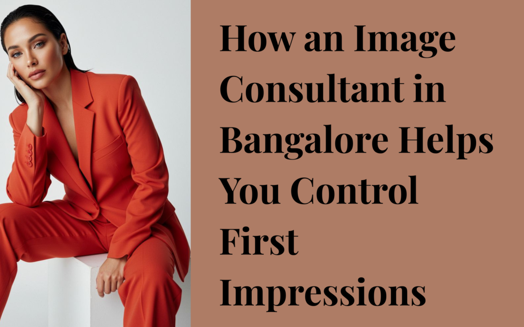 How an Image Consultant in Bangalore Helps You Control First Impressions