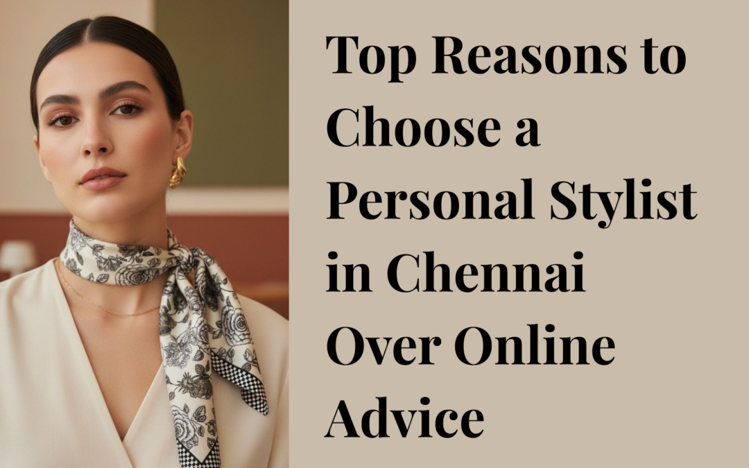 Top Reasons to Choose a Personal Stylist in Chennai Over Online Advice