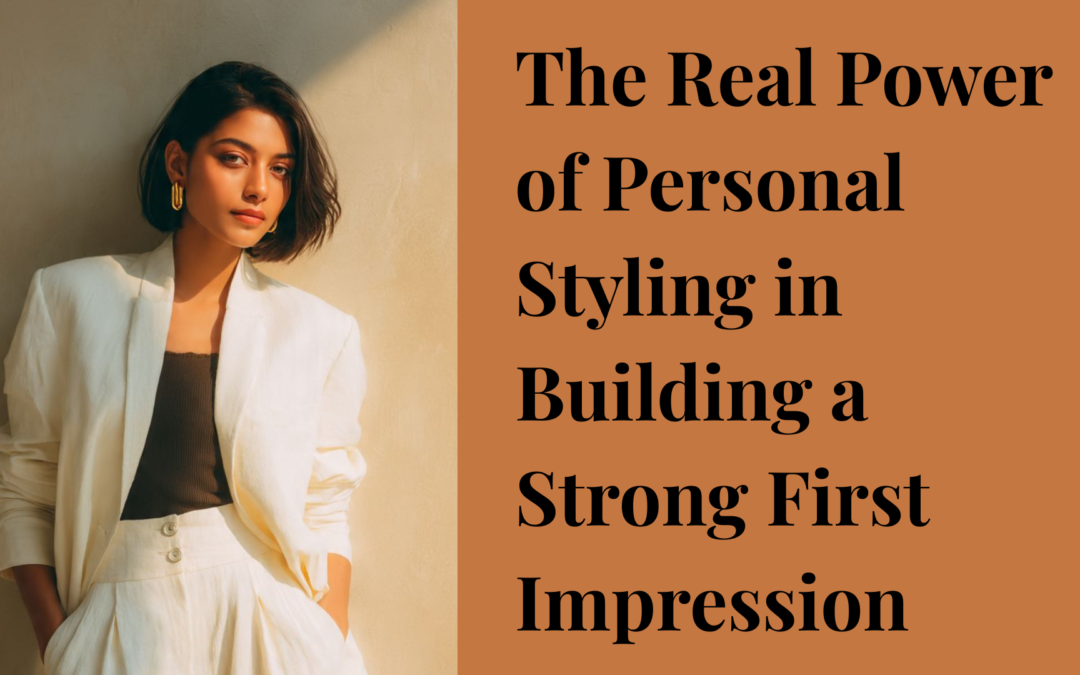 The Real Power of Personal Styling in Building a Strong First Impression