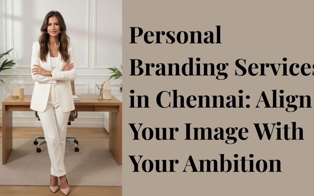 Personal Branding Services in Chennai: Align Your Image With Your Ambition