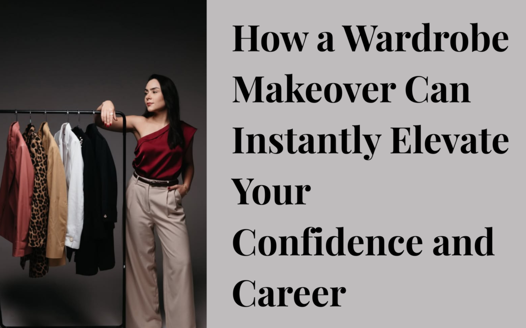 How a Wardrobe Makeover Can Instantly Elevate Your Confidence and Career