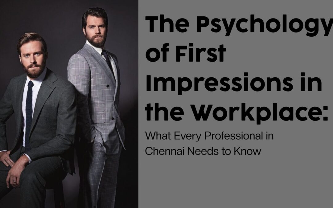 The Psychology of First Impressions in the Workplace: What Every Professional in Chennai Needs to Know